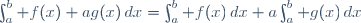 \int_a^b f(x)+ag(x)\,dx=\int_a^b f(x)\,dx+a\int_a^b g(x)\,dx