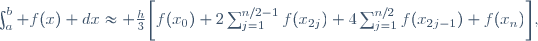 \int_a^b f(x) dx\approx 
\frac{h}{3}\bigg[f(x_0)+2\sum_{j=1}^{n/2-1}f(x_{2j})+
4\sum_{j=1}^{n/2}f(x_{2j-1})+f(x_n)
\bigg],