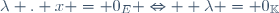 \lambda . x = 0_{E} \Leftrightarrow  \lambda = 0_{\mathbb{K}}