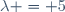 \lambda = 5