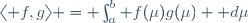 \langle f,g\rangle = \int_a^b f(\mu)g(\mu) \mathrm d\mu
