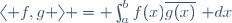 \langle f,g \rangle = \int_a^bf(x)\overline{g(x)}~\mathrm dx