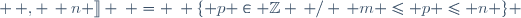 \ldbrackm \, , \, n \rdbrack \: = \: \lbrace p \in \mathbb{Z} \, / \, m \leq p \leq n \rbrace 