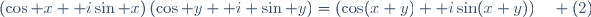 \left(\cos x+\mathrm i\sin x\right)\left(\cos y+\mathrm i \sin y\right)=\left(\cos(x+y)+\mathrm i\sin(x+y)\right)\quad (2)