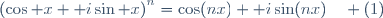 \left(\cos x+\mathrm i\sin x\right)^n=\cos(nx)+\mathrm i\sin(nx)\quad (1)