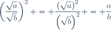 \left(\dfrac{\sqrt{a}}{\sqrt{b}}\right)^2 = \dfrac{\left(\sqrt{a}\right)^2}{\left(\sqrt{b}\right)^2} = \dfrac{a}{b}