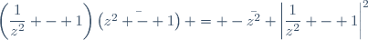\left(\dfrac{1}{z^2} - 1\right)\left(\bar{z^2 - 1}\right) = -\bar{z^2} \left|\dfrac{1}{z^2} - 1\right|^2