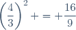 \left(\dfrac{4}{3}\right)^2 = \dfrac{16}{9}