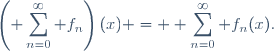 \left(\displaystyle \sum_{n=0}^\infty f_n\right)(x) = \displaystyle \sum_{n=0}^\infty f_n(x).