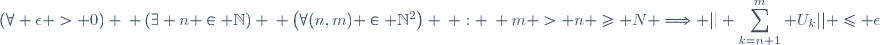 \left(\forall \epsilon > 0\right) \: \left(\exists n \in \mathbb{N}\right) \: \left(\forall(n,m) \in \mathbb{N}^2\right) \: : \: m > n \geq N \Longrightarrow ||\displaystyle \sum_{k=n+1}^{m} U_k|| \leq \epsilon