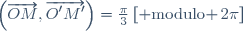 \left(\overrightarrow{OM},\overrightarrow{O'M'}\right)=\frac{\pi}{3}\,[{\rm modulo }\,2\pi]