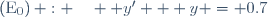 \left(\text{E}_{0}\right) : \quad  y' + y = 0.7