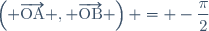 \left( \overrightarrow{\text{OA}} , \overrightarrow{\text{OB}} \right) = -\dfrac{\pi}{2}