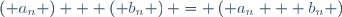 
\left( a_n \right) + \left( b_n \right) = \left( a_n + b_n \right)

