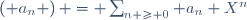 
\left( a_n \right) = \sum_{n \ge 0} a_n X^n
