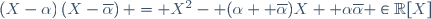\left(X-\alpha\right)\left(X-\overline{\alpha}\right) = X^2- (\alpha +\overline{\alpha})X+ \alpha\overline{\alpha} \in\R[X]