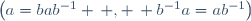 \left(a=bab^{-1} \, , \, b^{-1}a=ab^{-1}\right)