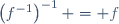 \left(f^{-1}\right)^{-1} = f