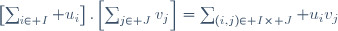 \left[\sum_{i\in I} u_i\right].\left[\sum_{j\in J}v_j\right]=\sum_{(i,j)\in I\times J} u_iv_j