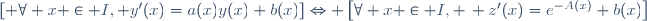 \left[ \forall x \in I, y'(x)=a(x)y(x)+b(x)\right]\Leftrightarrow \left[\forall x \in I, \, z'(x)=e^{-A(x)} b(x)\right]
