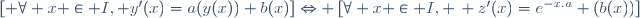 \left[ \forall x \in I, y'(x)=a(y(x))+b(x)\right]\Leftrightarrow \left[\forall x \in I, \, z'(x)=e^{-x.a} (b(x))\right]
