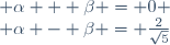\left\{\begin{matrix} \alpha + \beta = 0 \\ \alpha - \beta = \frac{2}{\sqrt{5}}\end{matrix}\right.