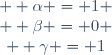 \left\{
\begin{matrix}
  \alpha = 1 \\
  \beta = 0 \\
  \gamma = 1
\end{matrix}
\right.
