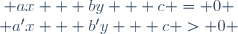 \left\{\begin{matrix} ax + by + c = 0 \\ a'x + b'y + c > 0 \end{matrix}\right.