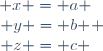 \left\{\begin{matrix} x = a \\ y = b \\ z = c \end{matrix} \right.