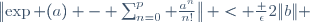 \left\|\exp (a) - \sum_{n=0}^{p} \frac{a^n}{n!}\right\| < \frac {\epsilon}{2\|b\|} 