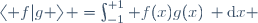 \left\langle f|g \right\rangle =\int_{-1}^{+1} f(x)g(x)\, \mathrm{d}x \,