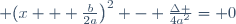 \left (x + \frac{b}{2a}\right)^2 - \frac{\Delta }{4a^2}= 0