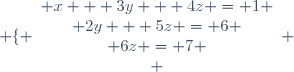 \left \lbrace \begin{array}{c} x + 3y + 4z = 1 \\ 2y + 5z = 6 \\ 6z = 7 \\ \end{array} \right.