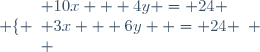 \left \lbrace \begin{array}{l} 10x + 4y = 24 \\ 3x + 6y  = 24 \\ \end{array} \right.