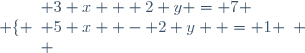 \left \lbrace \begin{array}{l} 3 x + 2 y = 7 \\ 5 x  - 2 y  = 1 \\ \end{array} \right.