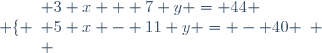\left \lbrace \begin{array}{l} 3 x + 7 y = 44 \\ 5 x - 11 y = - 40 \\ \end{array} \right.
