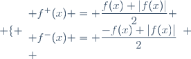 \left \lbrace \begin{array}{l} f^+(x) = \dfrac{f(x)+|f(x)|}{2} \\ f^-(x) = \dfrac{-f(x)+|f(x)|}{2}}\\ \end{array} \right.
