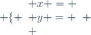 \left \lbrace \begin{array}{l} x = \\ y = \\ \end{array} \right.