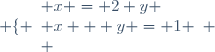 \left \lbrace \begin{array}{l} x = 2 y \\ x + y = 1 \\ \end{array} \right.