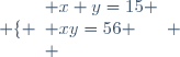 \left \lbrace \begin{array}{l} x+y=15 \\ xy=56 \\ \end{array} \right.