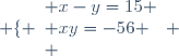 \left \lbrace \begin{array}{l} x-y=15 \\ xy=-56 \\ \end{array} \right.