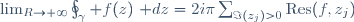 \lim_{R\to \infty}\oint_\gamma f(z)~\mathrm dz=2i\pi\sum_{\Im(z_j)>0}\mathrm{Res}(f,z_j)