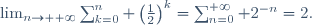 \lim_{n\rightarrow +\infty}\sum_{k=0}^n \left(\frac{1}{2}\right)^k=\sum_{n=0}^{+\infty} 2^{-n}=2.