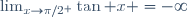\lim_{x\to\pi/2^+}\tan x =-\infty