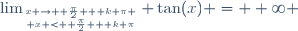\lim_{x \to +\frac{\pi}{2} + k \pi \atop x < +\frac{\pi}{2} + k \pi} \tan(x) = +\infty \,\!