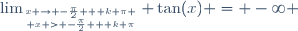 \lim_{x \to -\frac{\pi}{2} + k \pi \atop x > -\frac{\pi}{2} + k \pi} \tan(x) = -\infty \,\!
