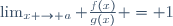 \lim_{x \to a} \frac{f(x)}{g(x)} = 1