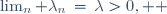 \lim_n \lambda_n\,=\,\lambda>0,\   