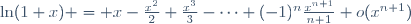 \ln(1+x) = x-\frac{x^2}{2}+\frac{x^3}{3}-\cdots+(-1)^n\frac{x^{n+1}}{n+1}+o(x^{n+1})