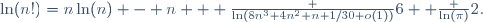 
\ln(n!)=n\ln(n) - n + \frac {\ln(8n^3+4n^2+n+1/30+o(1))}6+ \frac {\ln(\pi)}2.
